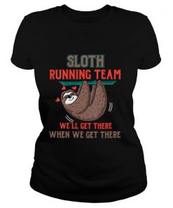 Sloth Running Team We'll Get There When We Get There shirt