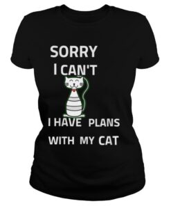 Sorry I cant I have Plans With my cat shirt