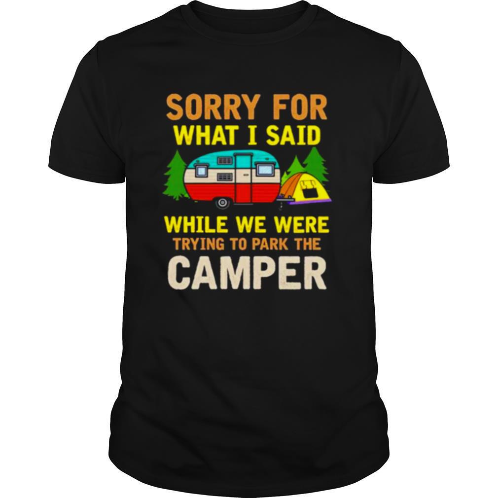 Sorry for what I said while we were trying to park the camper shirt