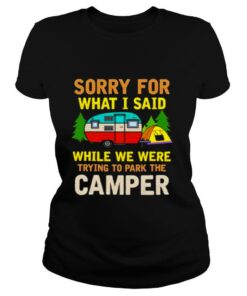 Sorry for what I said while we were trying to park the camper shirt