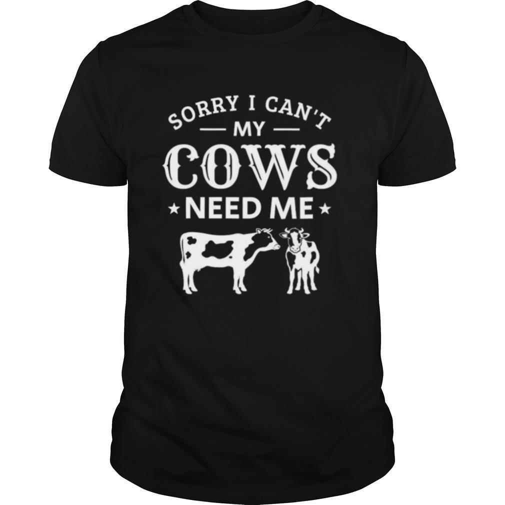 Sorry i cant my cows need me shirt