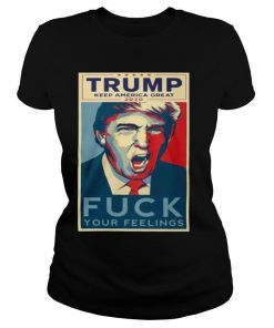 Trump keep America great 2020 fuck your feelings shirt