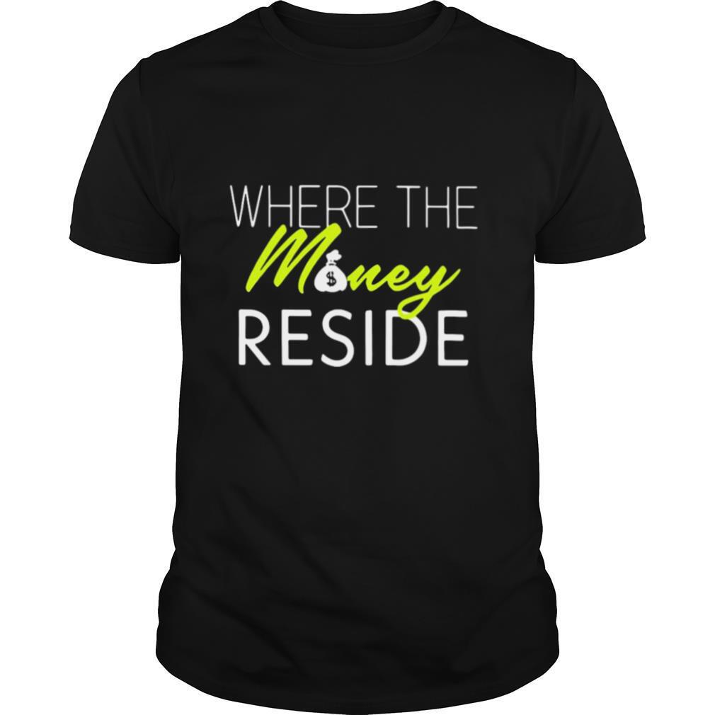 Where The Money Reside shirt