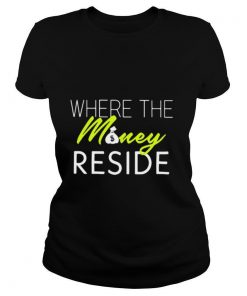 Where The Money Reside shirt