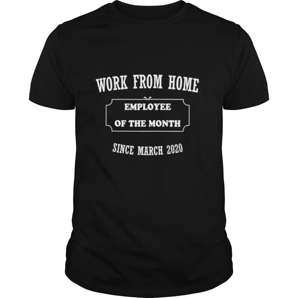 Work From Home Employee of The Month Since March 2020 shirt