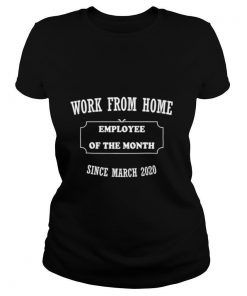 Work From Home Employee of The Month Since March 2020 shirt