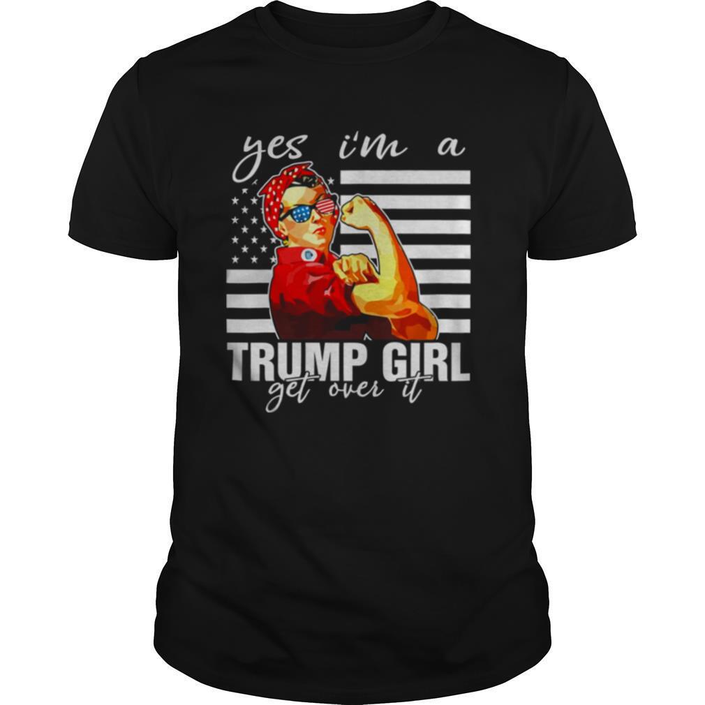 Yes I’m A Trump Girl Get Over It shirt