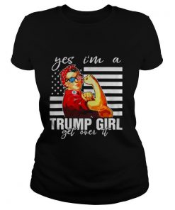 Yes I’m A Trump Girl Get Over It shirt