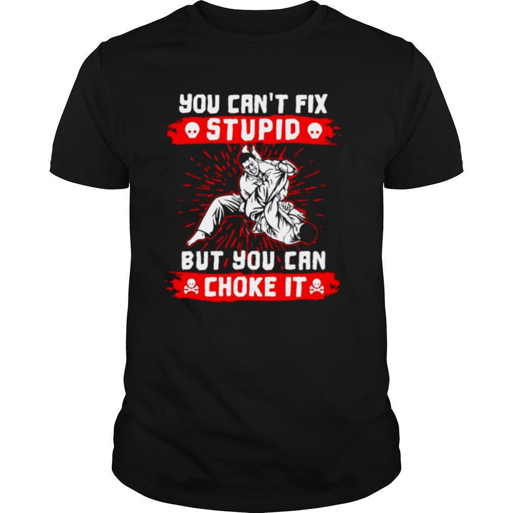 You Can’t Fix Stupid But You Can Choke It shirt