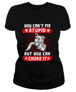 You Can’t Fix Stupid But You Can Choke It shirt