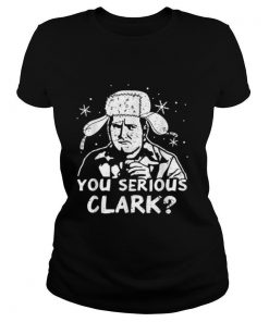 You Serious Clark Christmas Vacation shirt