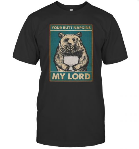 Your Butt Napkins My Lord Bear Toilet T-Shirt