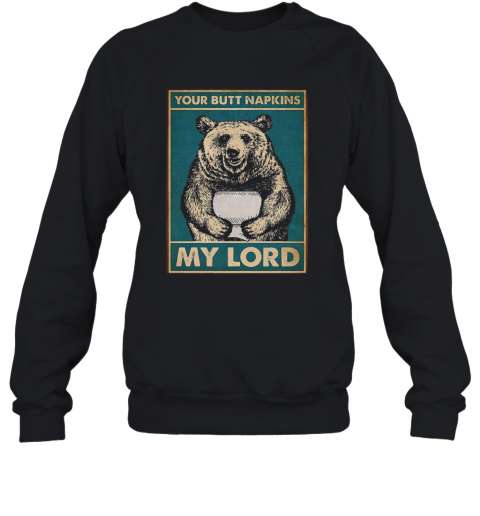 Your Butt Napkins My Lord Bear Toilet T-Shirt Unisex Sweatshirt