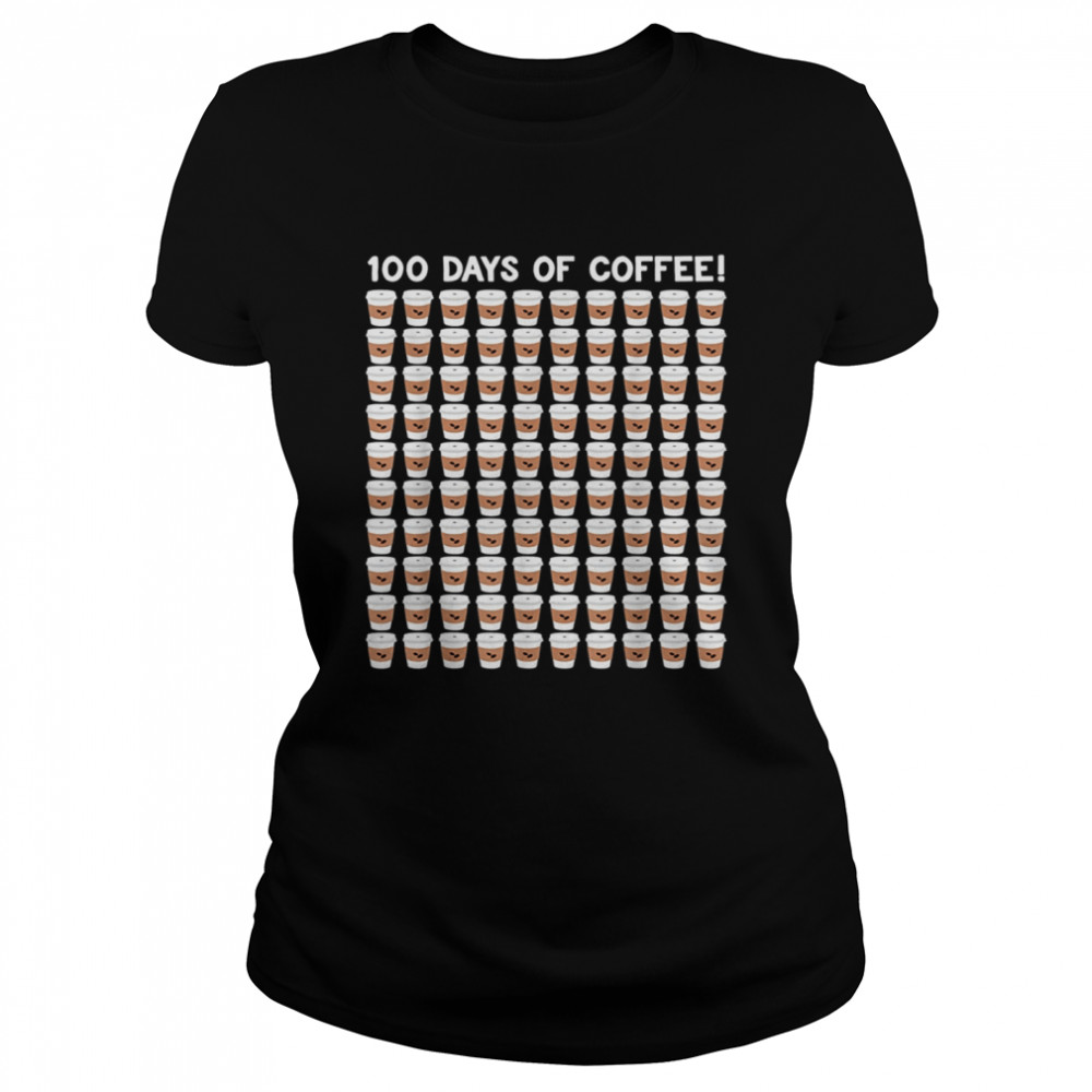 100 Days Of Coffee Cup 100th Day School  Classic Women's T-shirt