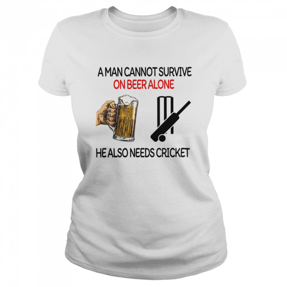 A Man Cannot Survive On Beer Alone He Also Needs Cricket  Classic Women's T-shirt