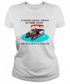 A woman cannot survive on wine alone she also needs a pontoon  Classic Women's T-shirt