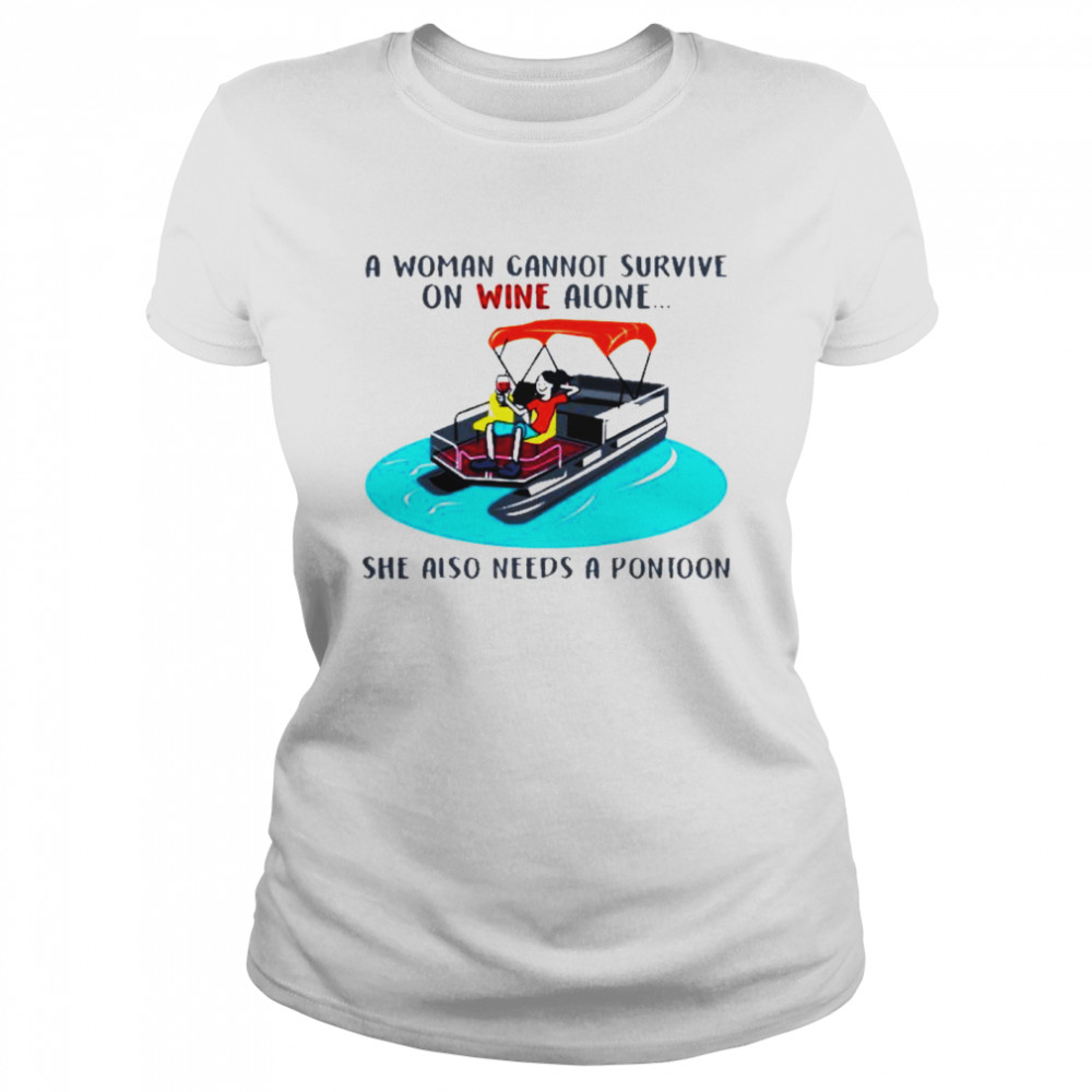 A woman cannot survive on wine alone she also needs a pontoon Classic Women's T-shirt