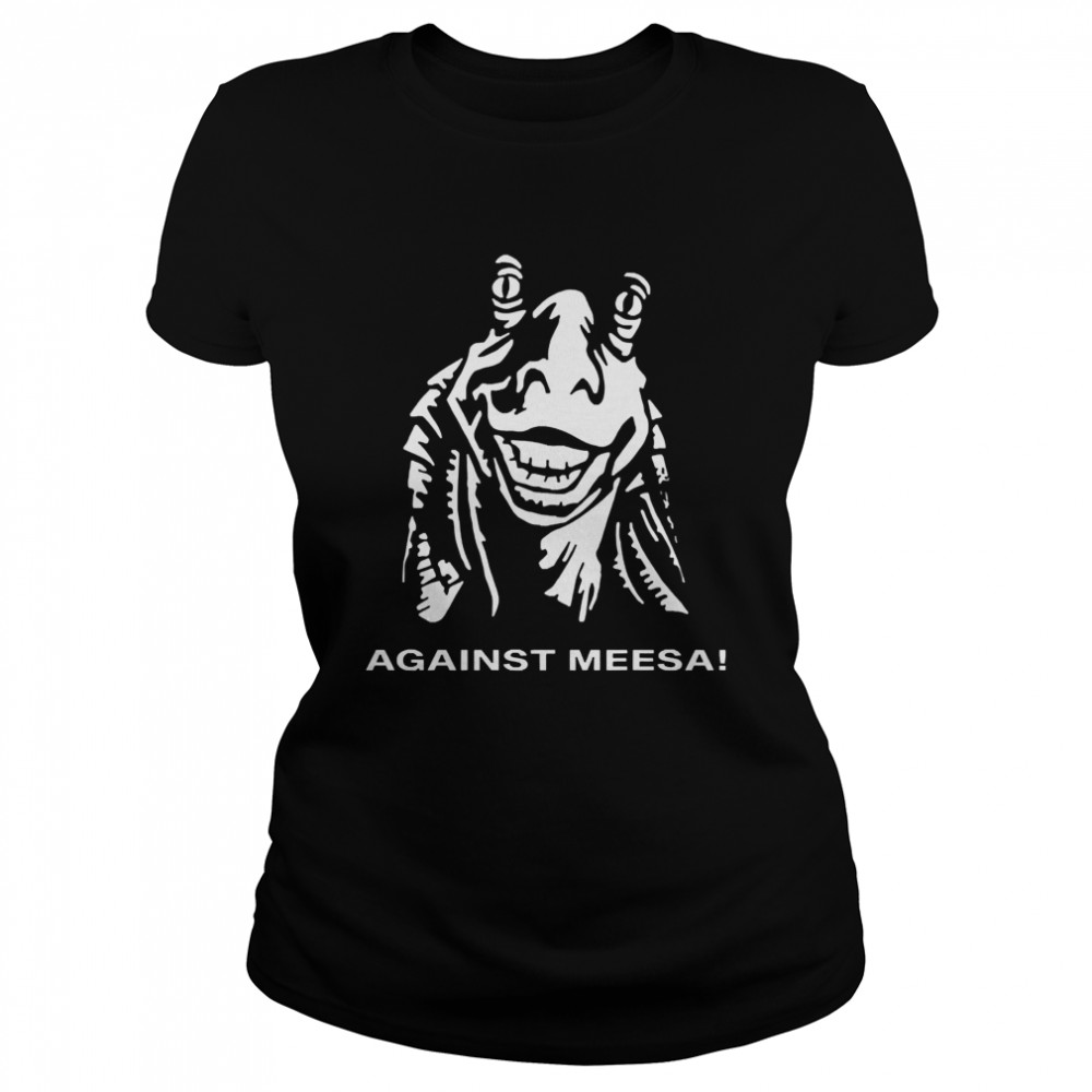 Against Meesa  Classic Women's T-shirt