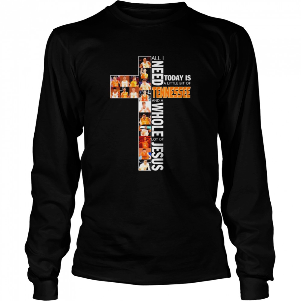 All I need today is a little bit of Tennessee and a whole lot of Jesus  Long Sleeved T-shirt