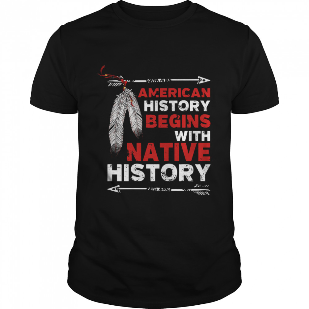 American history begins with native history shirt