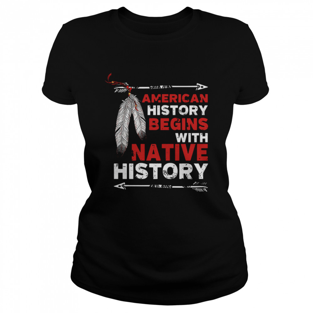 American history begins with native history  Classic Women's T-shirt