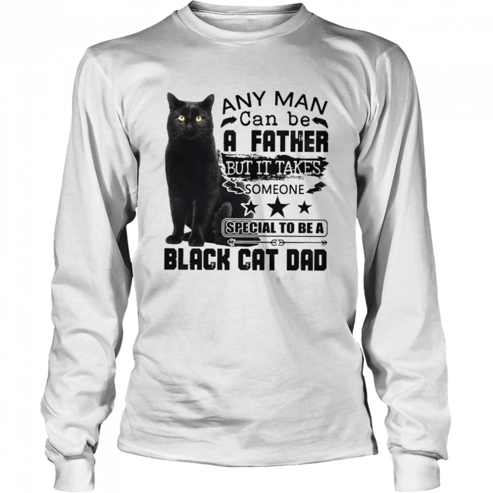 Any man can be a father but it takes someone special to be a black cat dad Long Sleeved T-shirt