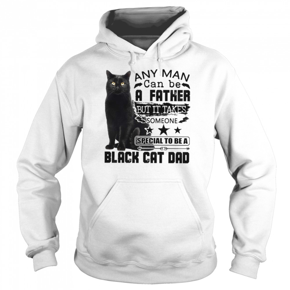 Any man can be a father but it takes someone special to be a black cat dad Unisex Hoodie