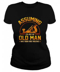 Assuming I’m Just An Old Man Was Your First Mistake  Classic Women's T-shirt