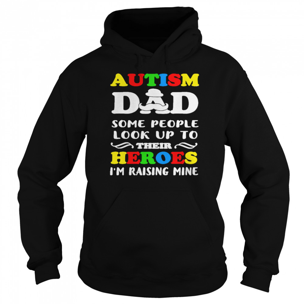 Autism Dad some people look up to their heroes Im raising mine Unisex Hoodie