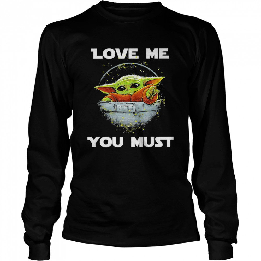 Baby Yoda The Mandalorian Love Me You Must  Long Sleeved T-shirt