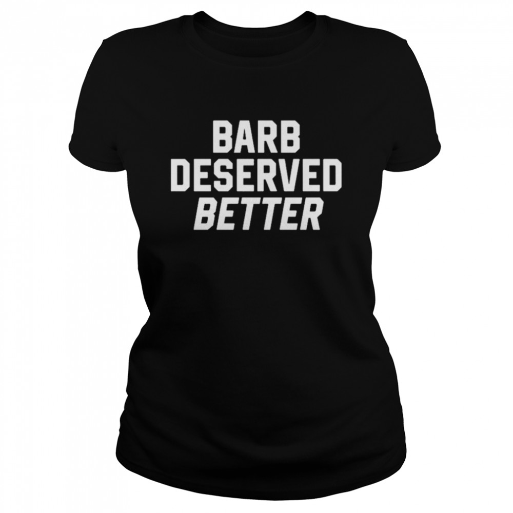 Barb deserved better Classic Women's T-shirt