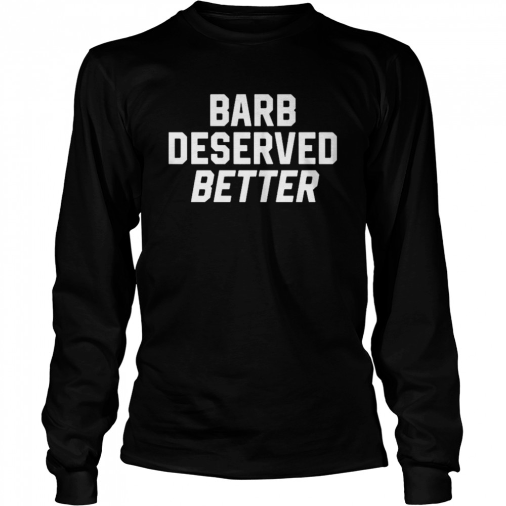 Barb deserved better Long Sleeved T-shirt