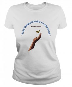 Be The Change You Wish To See in the World  Classic Women's T-shirt