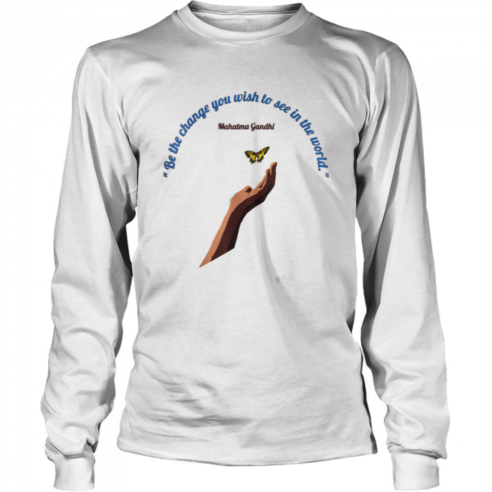 Be The Change You Wish To See in the World  Long Sleeved T-shirt