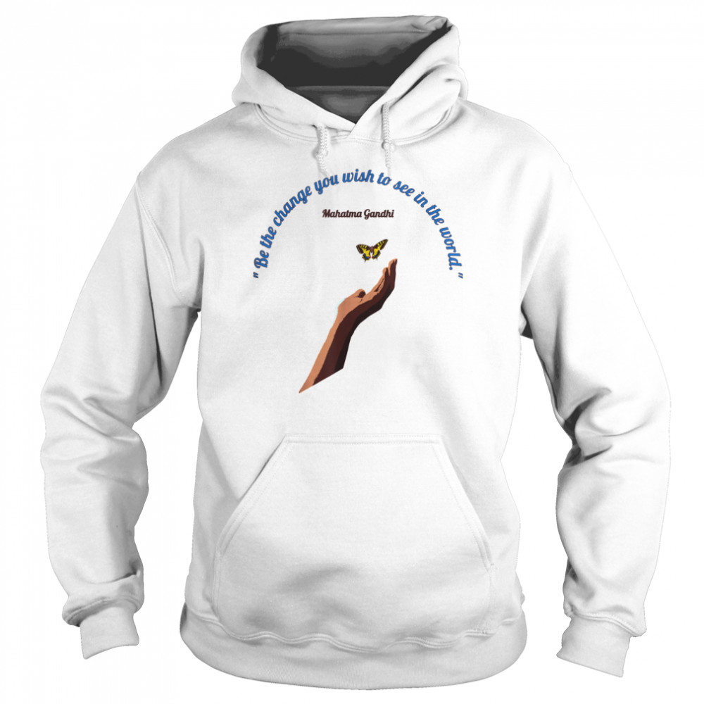 Be The Change You Wish To See in the World  Unisex Hoodie