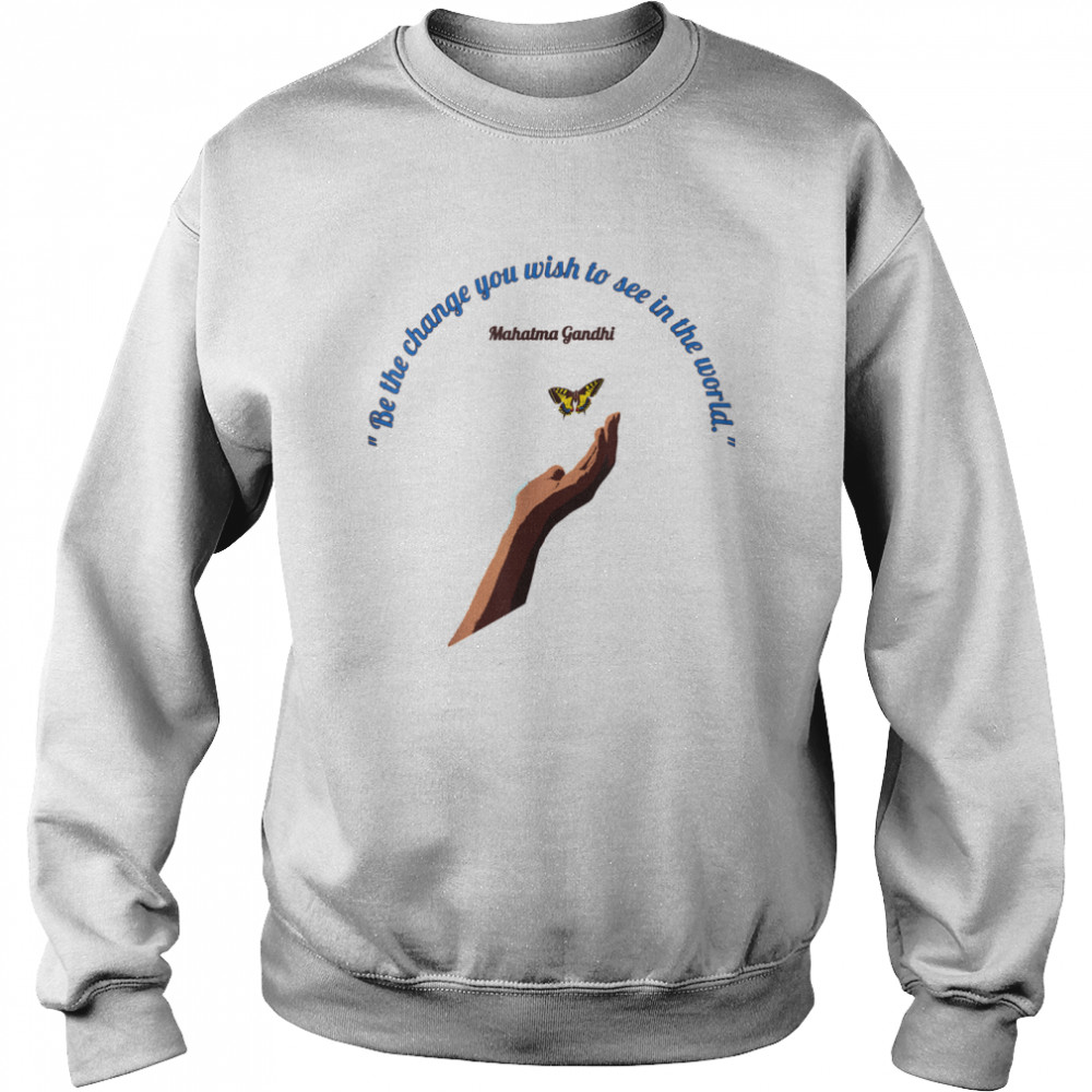 Be The Change You Wish To See in the World  Unisex Sweatshirt