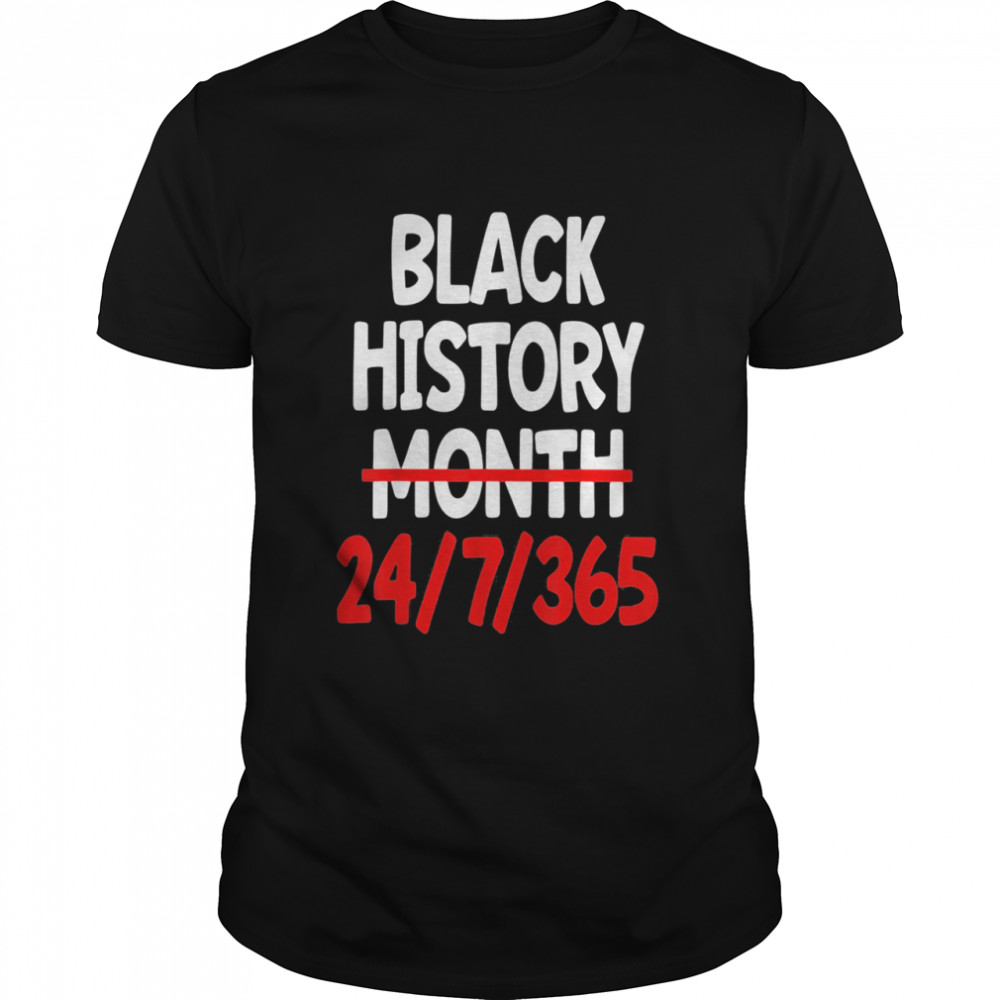 Black History Month 24 7 365 shirt