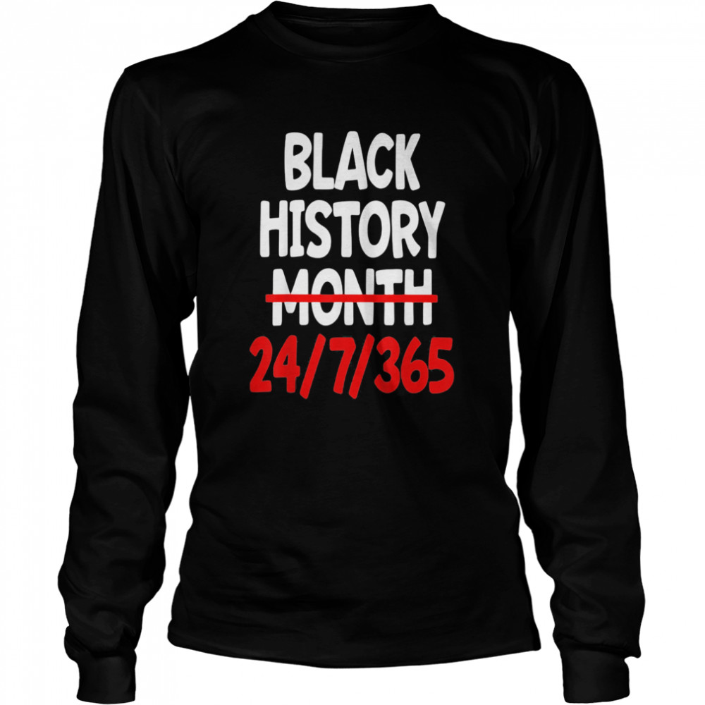 Black History Month 24 7 365  Long Sleeved T-shirt