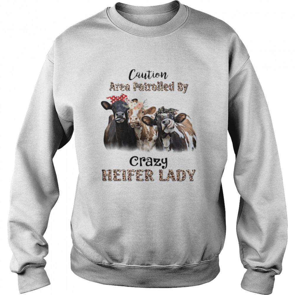 Caution Area Patrolled By Crazy Heifer Lady  Unisex Sweatshirt