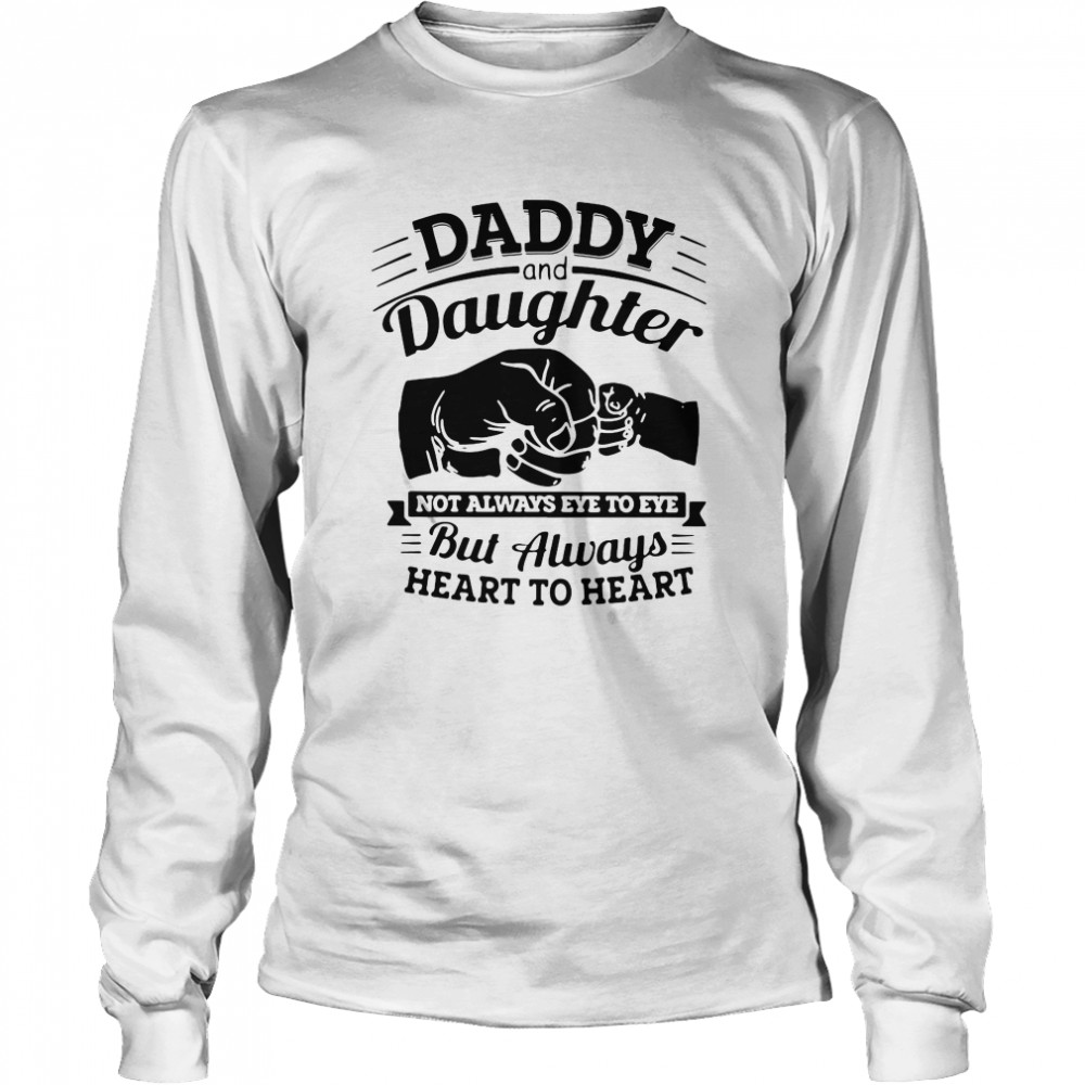 Daddy And Daughter Not Always Eye To Eye But Always Heart To Heart Long Sleeved T-shirt