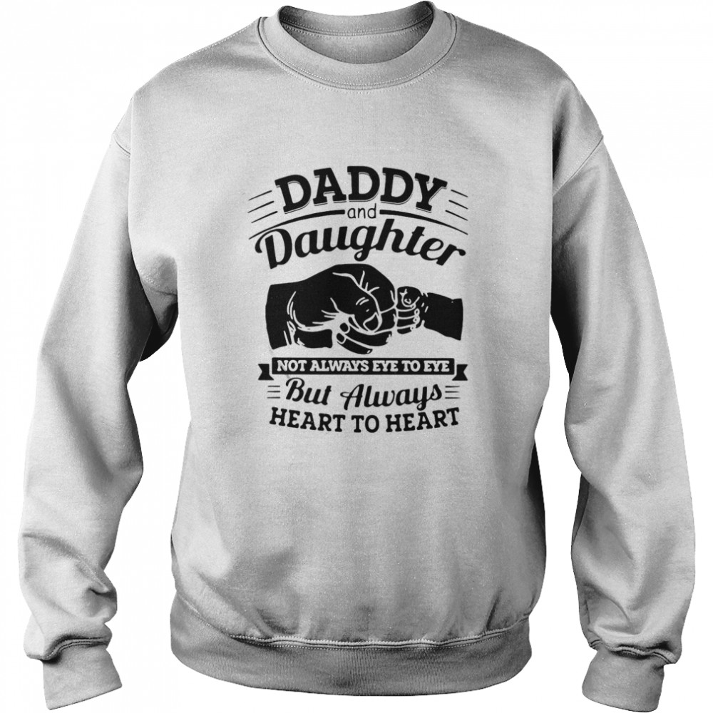 Daddy And Daughter Not Always Eye To Eye But Always Heart To Heart Unisex Sweatshirt