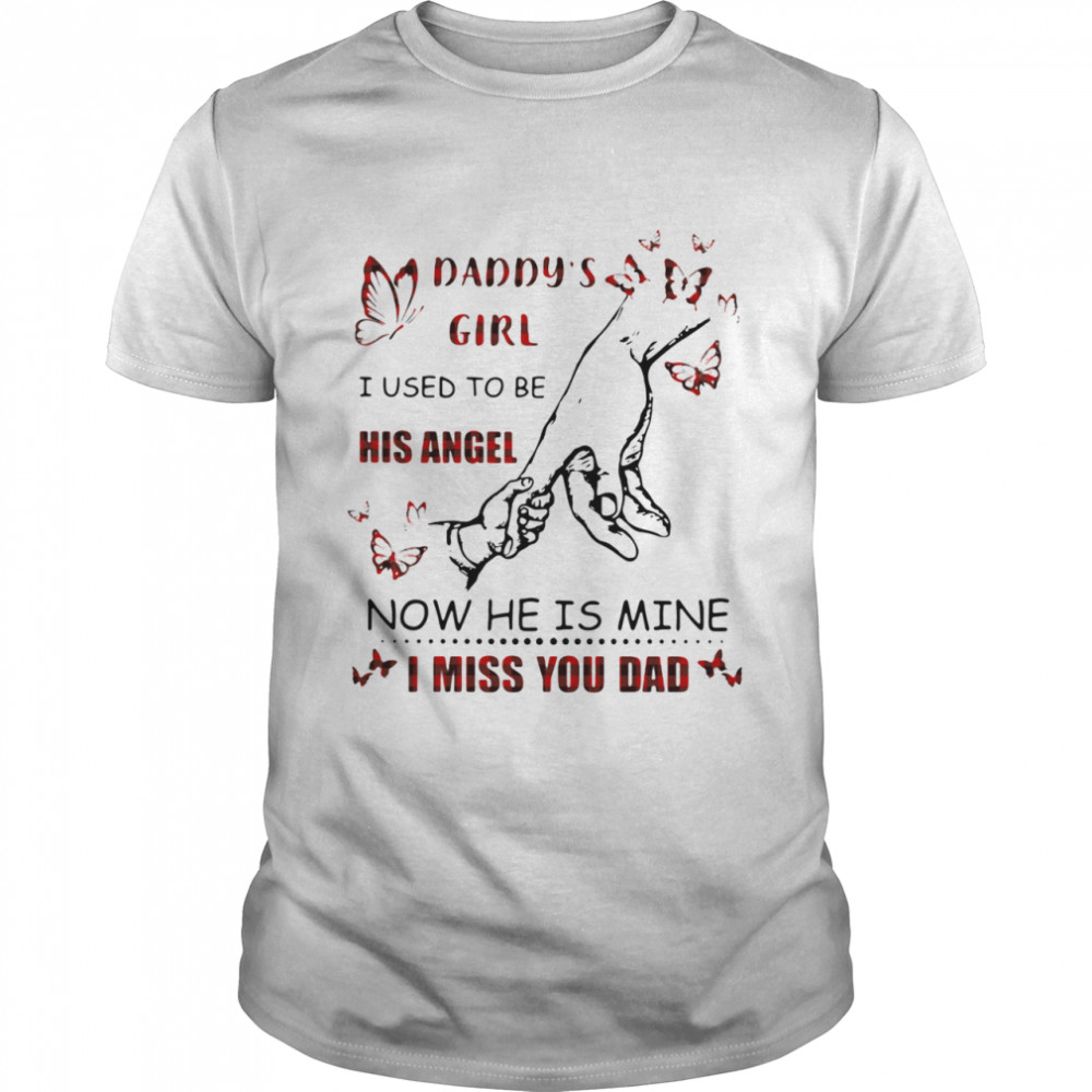 Daddy's Girl I Used To Be His Angel Now He Is Mine I Miss You Dad shirt