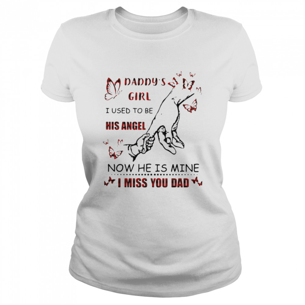 Daddy's Girl I Used To Be His Angel Now He Is Mine I Miss You Dad Classic Women's T-shirt