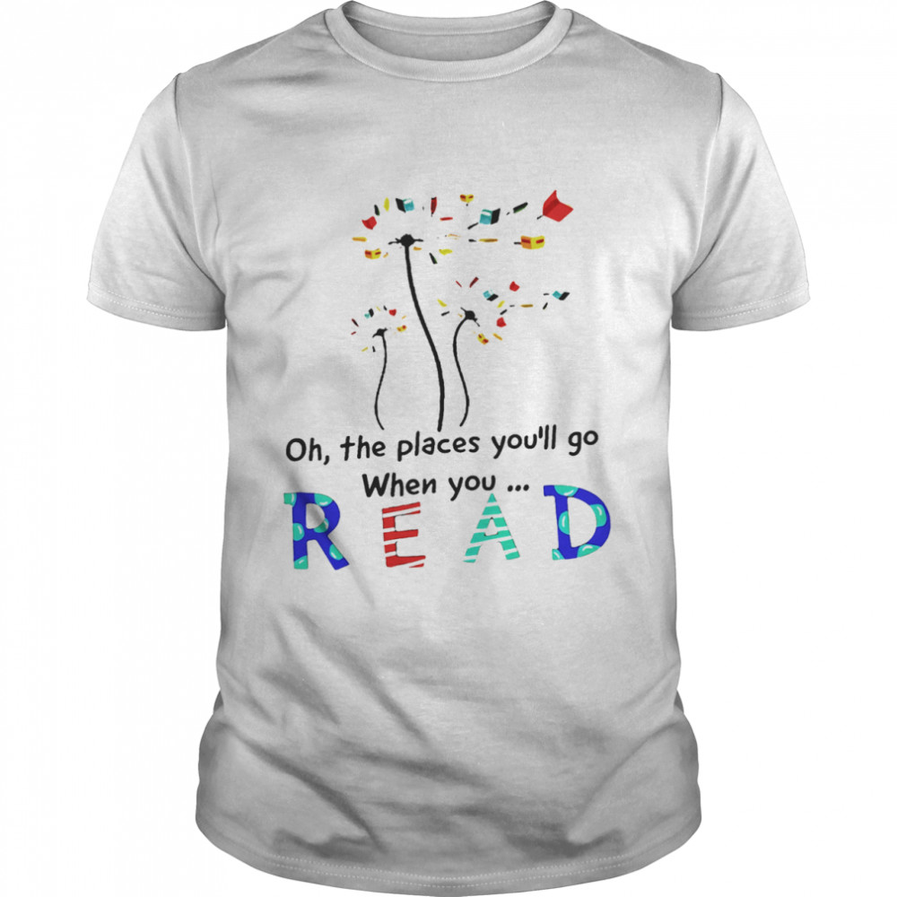 Dandelion Oh the places youll go when you read shirt