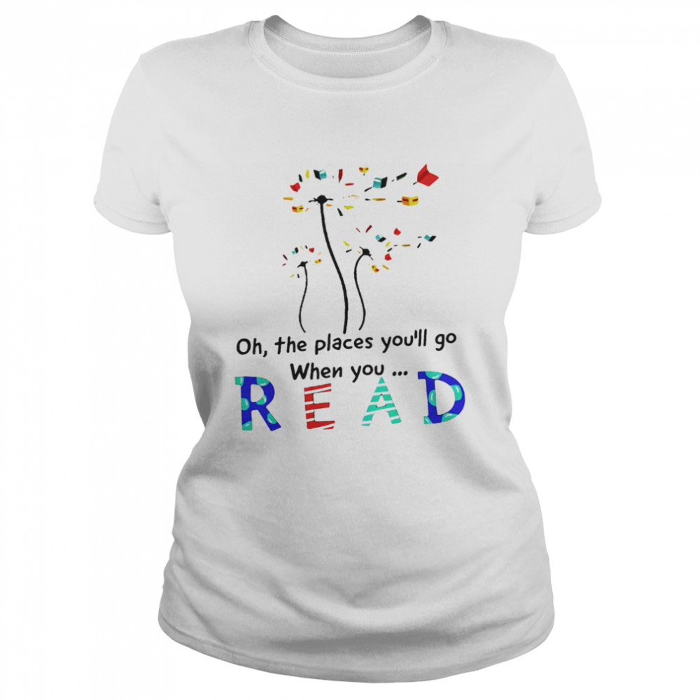 Dandelion Oh the places youll go when you read  Classic Women's T-shirt