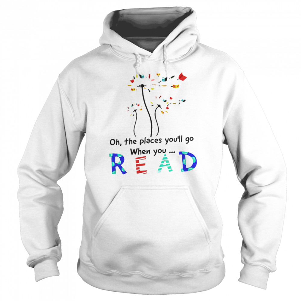 Dandelion Oh the places youll go when you read  Unisex Hoodie