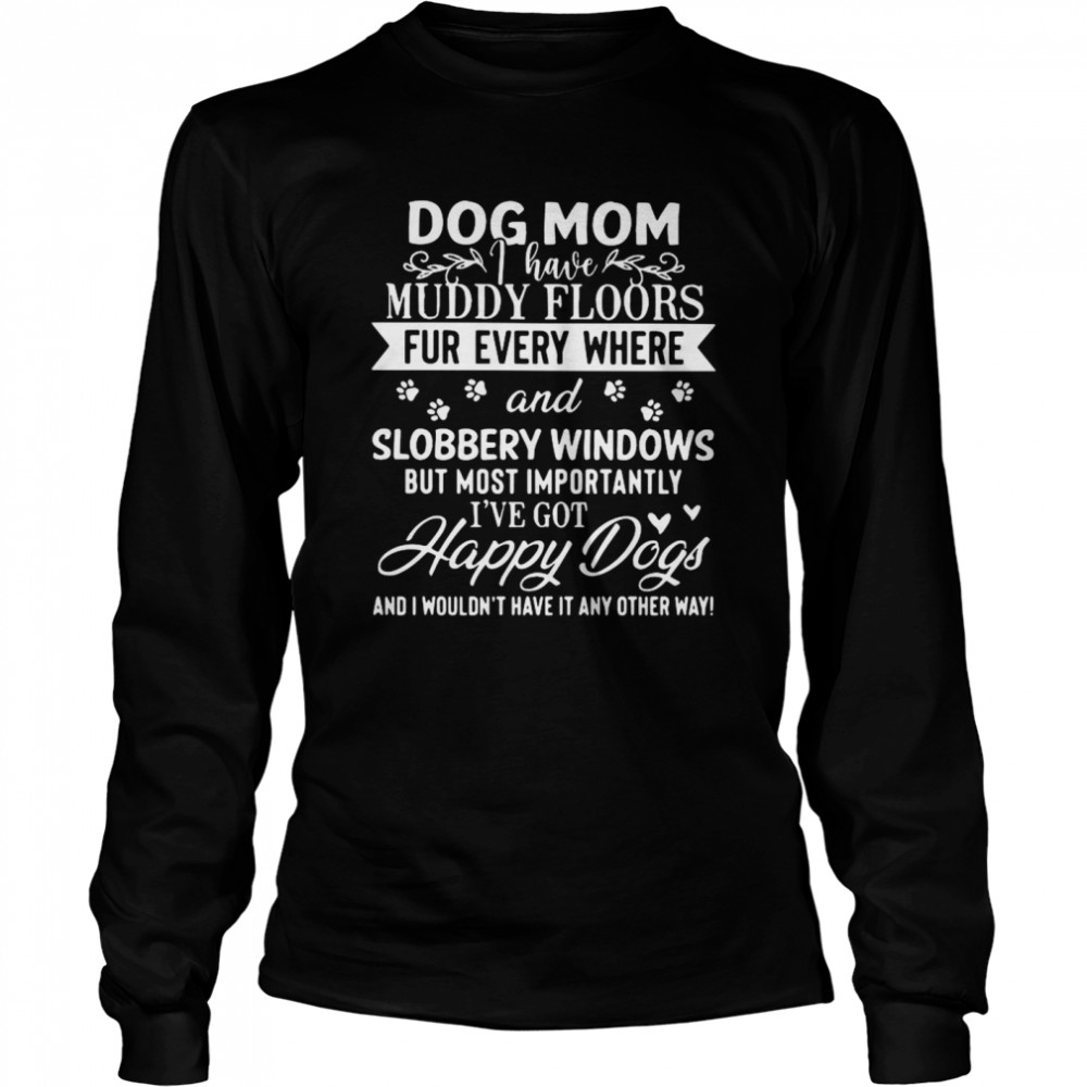 Dog Mom Muddy Floors Fur Every Where ANd Slobbery Windows  Long Sleeved T-shirt