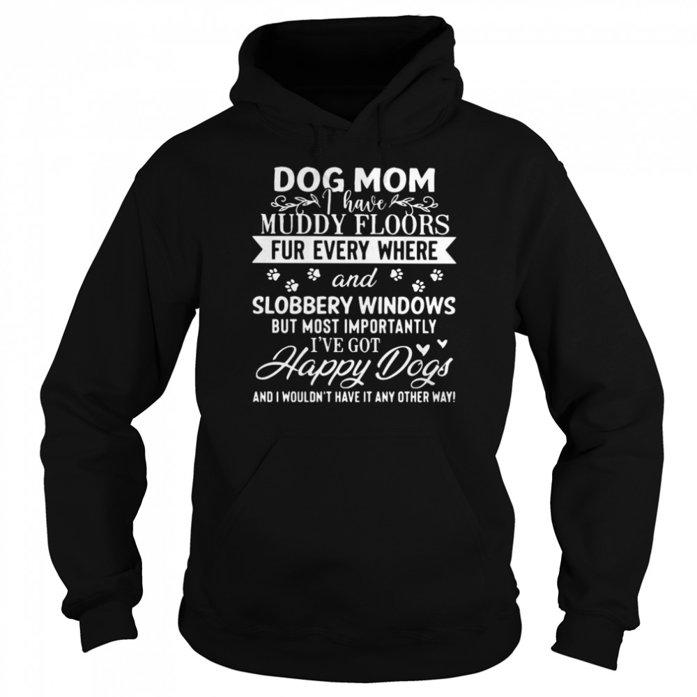 Dog Mom Muddy Floors Fur Every Where ANd Slobbery Windows Unisex Hoodie