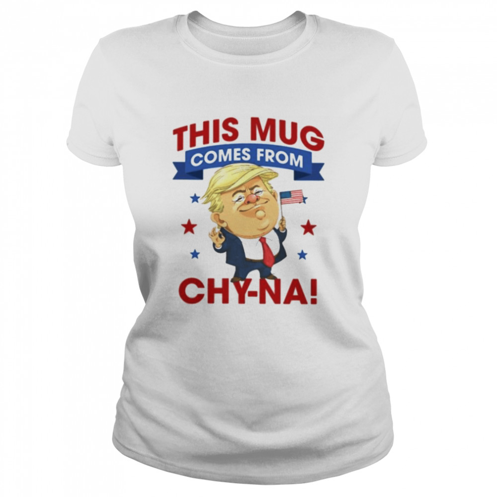 Donald Trump this mug comes from Chy-na  Classic Women's T-shirt