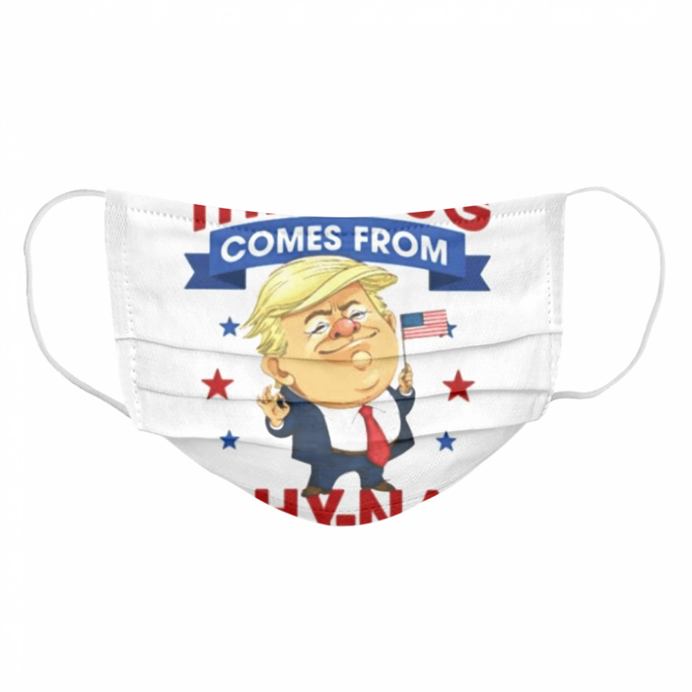 Donald Trump this mug comes from Chy-na  Cloth Face Mask